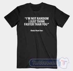 Cheap I'm Not Random I Just Think Faster Than You Tees