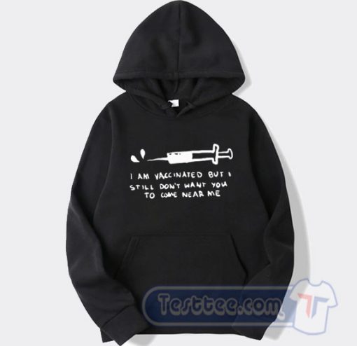 Cheap I'm Vaccinated But I Still Dont Want You To Come Near Me Hoodie