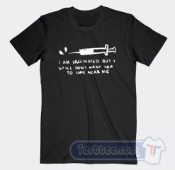 Cheap I'm Vaccinated But I Still Dont Want You To Come Near Me Tees