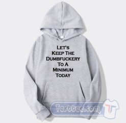 Cheap Let's Keep The Dumbfuckery To A Minimum Today Hoodie