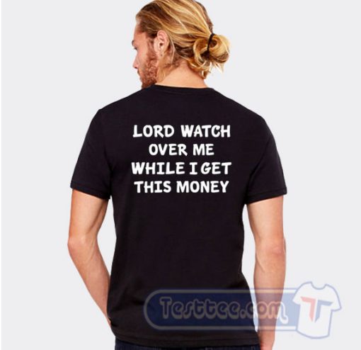 Cheap Lord Watch Over Me While I get This Money Tees