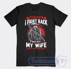 Cheap Mess With Me I Fight Back Mess With My Wife Tees