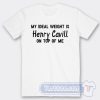 Cheap My Ideal Weight is Henry Cavill On Top Of Me Tees