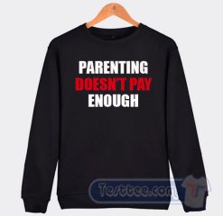 Cheap Parenting Doesn't Pay Enough Sweatshirt