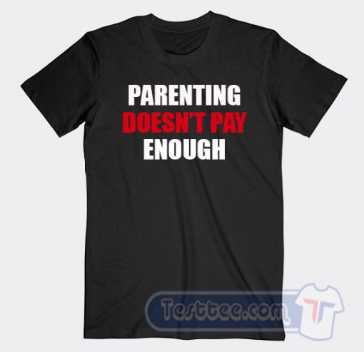 Cheap Parenting Doesn't Pay Enough Tees
