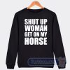 Cheap Shut Up Woman Get On My Horse Sweatshirt