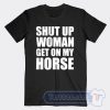 Cheap Shut Up Woman Get On My Horse Tees