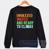 Cheap Unvaxxed Waxed And Ready To Climax Sweatshirt