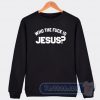 Cheap Who The Fucks Is Jesus Sweatshirt