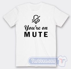 Cheap You're On Mute Tees