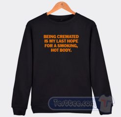 Cheap Being Cremated Is My Last Hope For a Smoking Sweatshirt