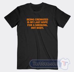 Cheap Being Cremated Is My Last Hope For a Smoking Tees