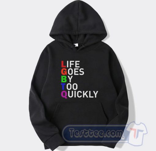 Cheap LGBTQ Life Goes By To Quickly Hoodie