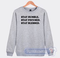Cheap Stay Humble Stay Focused Stay Blessed Sweatshirt