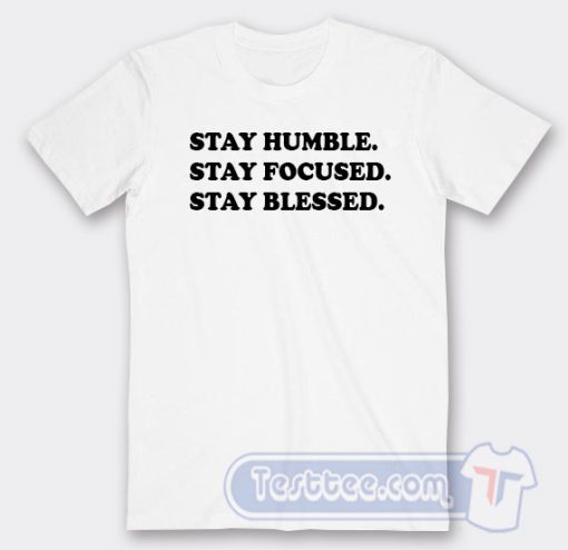Cheap Stay Humble Stay Focused Stay Blessed Tees