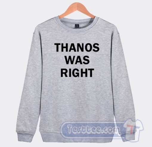 Cheap Thanos Was Right Sweatshirt
