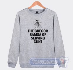 Cheap The Gregor Samsa Of Serving Cunt Sweatshirt