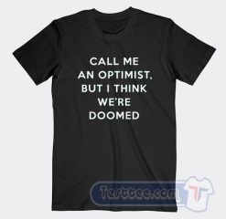 Cheap Call Me An Optimist But I Think We're Doomed Tees