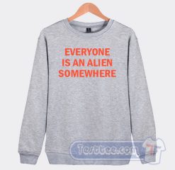 Cheap Everyone Is An Alien Somewhere Sweatshirt