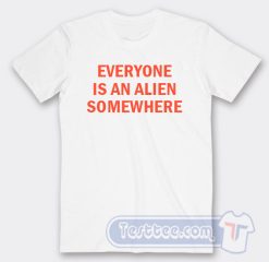 Cheap Everyone Is An Alien Somewhere Tees