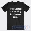 Cheap Introverted But Willing To Discuss Cats Tees