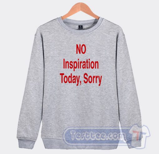 Cheap NO Inspiration Today Sorry Sweatshirt