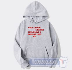 Cheap Only A Bitch Like Her Could Love A Bastard Like Me Hoodie