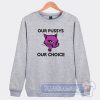 Cheap Our Pussys Our Choice Sweatshirt