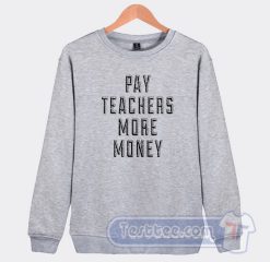 Cheap Pay Teachers More Money Sweatshirt