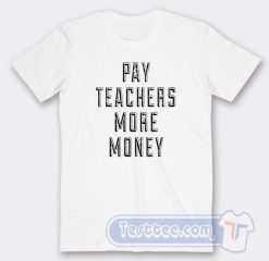 Cheap Pay Teachers More Money Tees