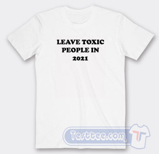 Cheap Leave Toxic People In 2021 Tees