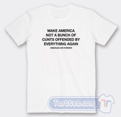 Cheap Make America Not A Bunch of Cunts Offended by Everything Again Tees