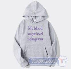 Cheap My Blood Sugar Level Is Dangerous Hoodie