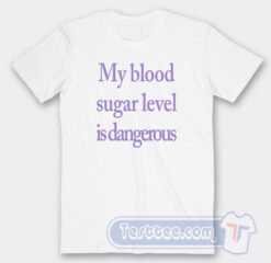 Cheap My Blood Sugar Level Is Dangerous Tees