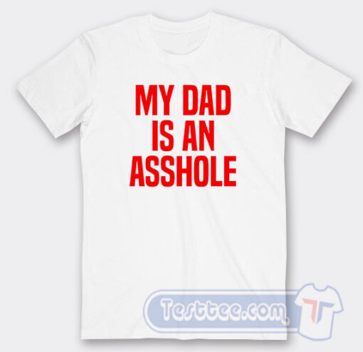 Cheap My Dad Is An Asshole Tees
