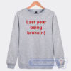 Cheap Last Year Being Broken Sweatshirt