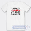 Cheap I Lubricate My Ar 15 With Liberal Cum Tees