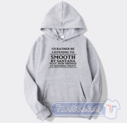 Cheap I'd Rather Be listening To Smooth By Santana Hoodie