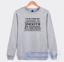 Cheap I'd Rather Be listening To Smooth By Santana Sweatshirt