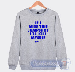 Cheap If I Miss This Jumpshot I’ll Kill Myself Sweatshirt