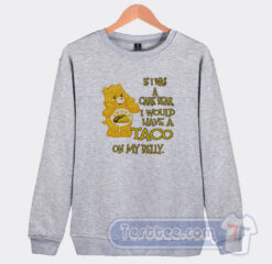 Cheap If I Was A Care Bear I Would Have A Taco On My Belly Sweatshirt