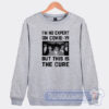 Cheap I’m No Expert On Covid 19 But This Is The Cure Sweatshirt