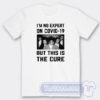 Cheap I’m No Expert On Covid 19 But This Is The Cure Tees