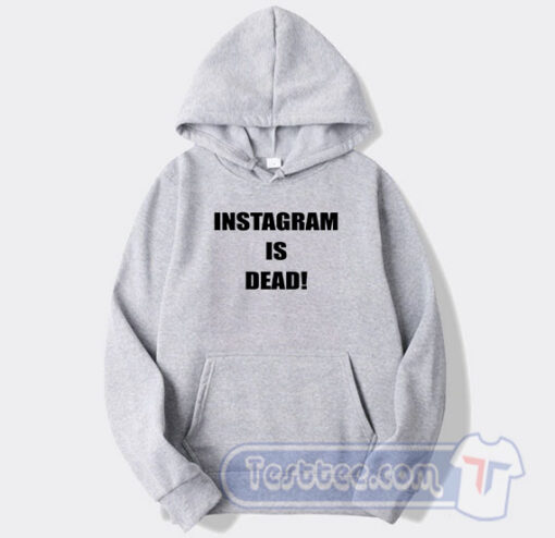 Cheap Instagram Is Dead Hoodie