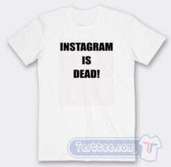 Cheap Instagram Is Dead Tees