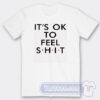 Cheap It’s Ok To Feel Shit Tees