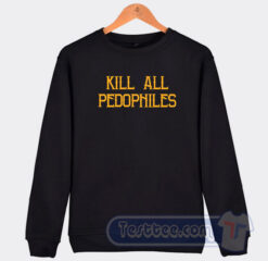 Cheap Kill All Pedophiles Sweatshirt