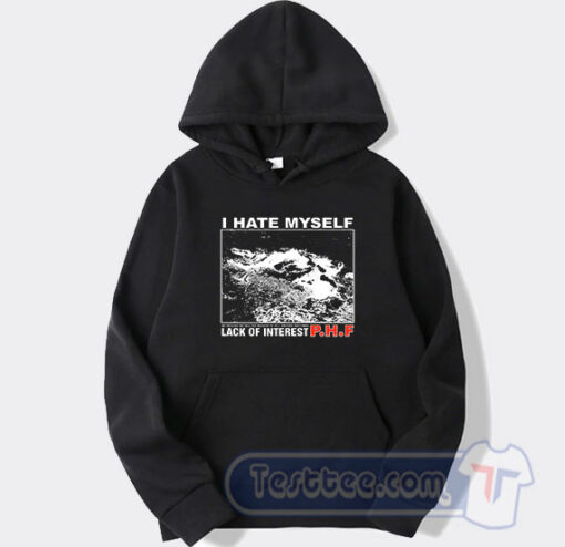 Cheap Lack Of Interest PHF i hate myself Hoodie
