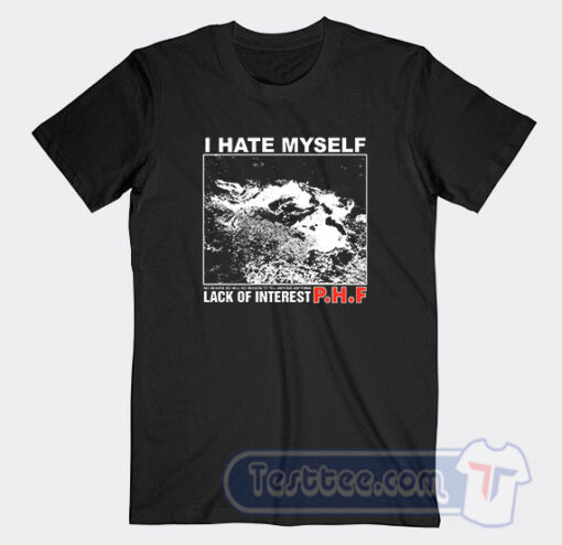 Cheap Lack Of Interest PHF i hate myself Tees