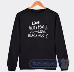 Cheap Love Black People Like You Love Black Music Sweatshirt